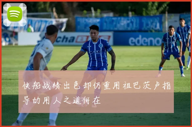 快船战绩出色却仍重用祖巴茨卢指导的用人之道何在