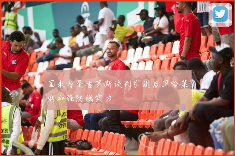 国米与圣吉罗斯谈判引进后卫哈莱利加强防线实力