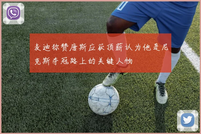 麦迪称赞唐斯应获顶薪认为他是尼克斯夺冠路上的关键人物